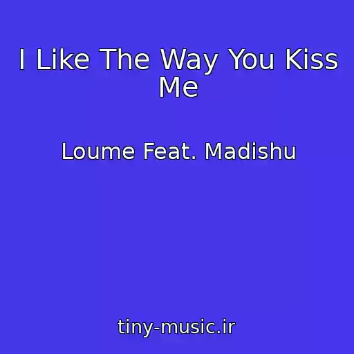 کاور آهنگ I Like The Way You Kiss Me از Loume Feat. Madishu