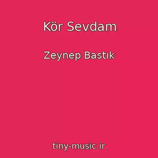 کاور آهنگ Kör Sevdam از Zeynep Bastık