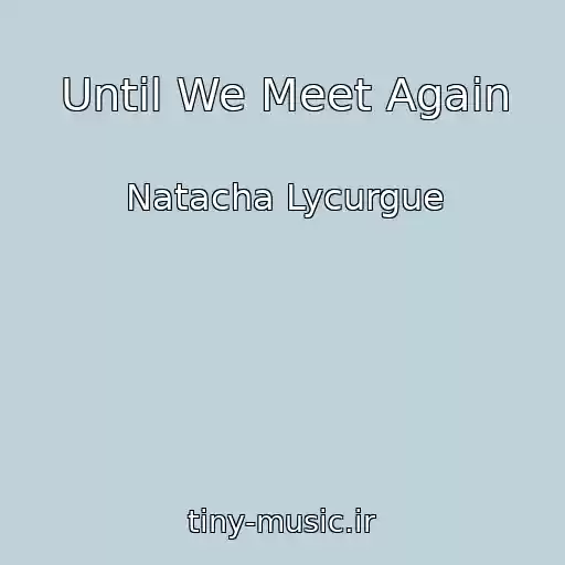 کاور آهنگ Until We Meet Again از Natacha Lycurgue