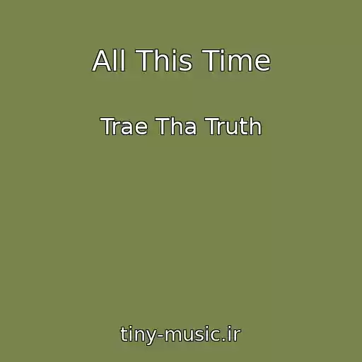 کاور آهنگ All This Time از Trae Tha Truth