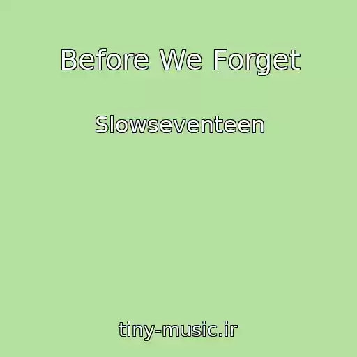 کاور آهنگ Before We Forget از Slowseventeen