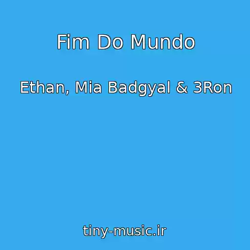 کاور آهنگ Fim Do Mundo از Ethan, Mia Badgyal & 3Ron