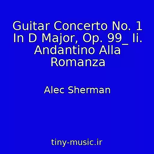 کاور آهنگ Guitar Concerto No. 1 In D Major, Op. 99_ Ii. Andantino Alla Romanza از Alec Sherman