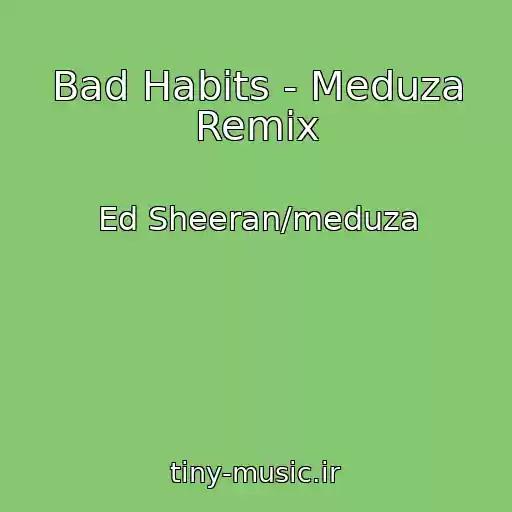 کاور آهنگ Bad Habits - Meduza Remix از Ed Sheeran/meduza