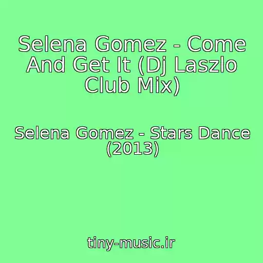 کاور آهنگ Selena Gomez - Come And Get It (Dj Laszlo Club Mix) از Selena Gomez - Stars Dance (2013)
