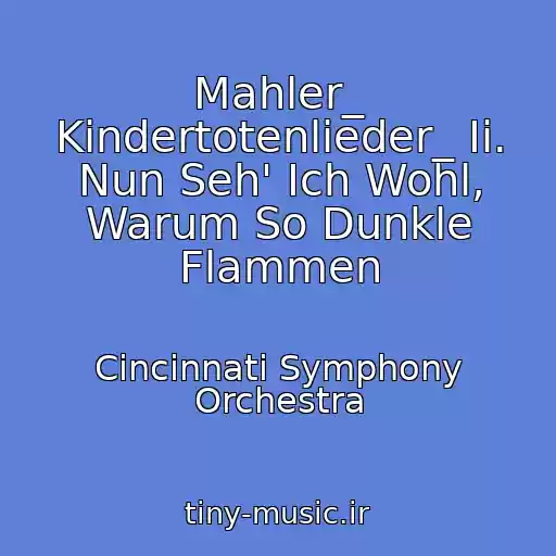 کاور آهنگ Mahler_ Kindertotenlieder_ Ii. Nun Seh' Ich Wohl, Warum So Dunkle Flammen از Cincinnati Symphony Orchestra
