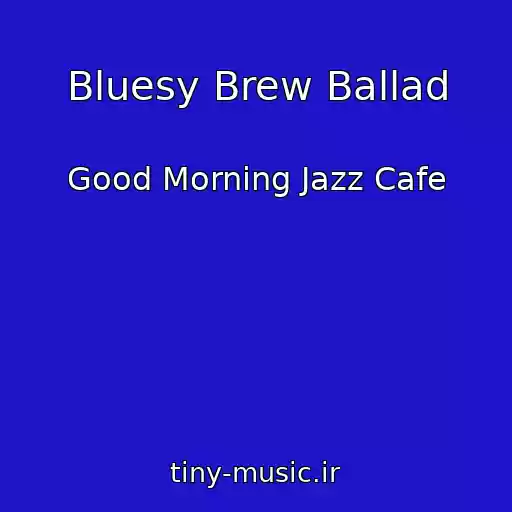 کاور آهنگ Bluesy Brew Ballad از Good Morning Jazz Cafe