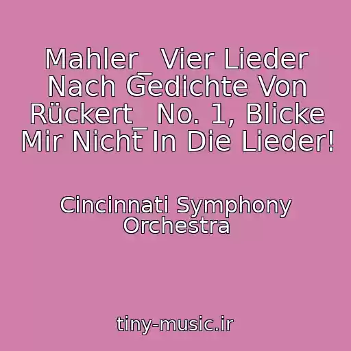کاور آهنگ Mahler_ Vier Lieder Nach Gedichte Von Rückert_ No. 1, Blicke Mir Nicht In Die Lieder! از Cincinnati Symphony Orchestra