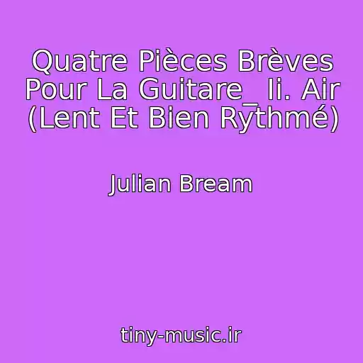 کاور آهنگ Quatre Pièces Brèves Pour La Guitare_ Ii. Air (Lent Et Bien Rythmé) از Julian Bream