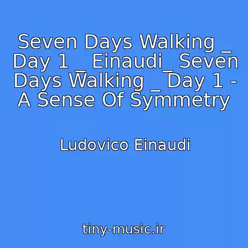 کاور آهنگ Seven Days Walking _ Day 1 _ Einaudi_ Seven Days Walking _ Day 1 - A Sense Of Symmetry از Ludovico Einaudi