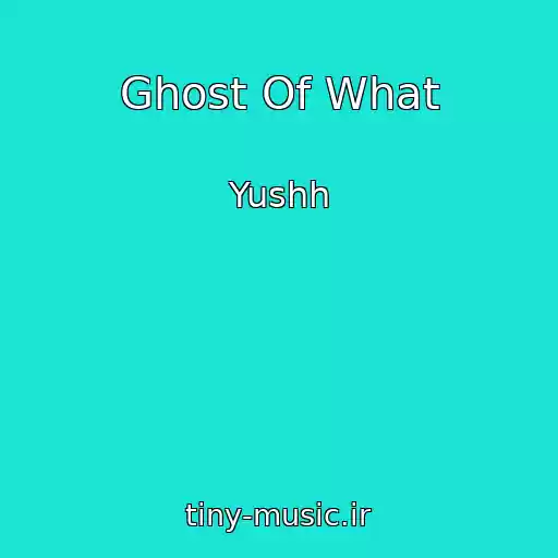 کاور آهنگ Ghost Of What از Yushh