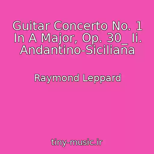 کاور آهنگ Guitar Concerto No. 1 In A Major, Op. 30_ Ii. Andantino-Siciliana از Raymond Leppard