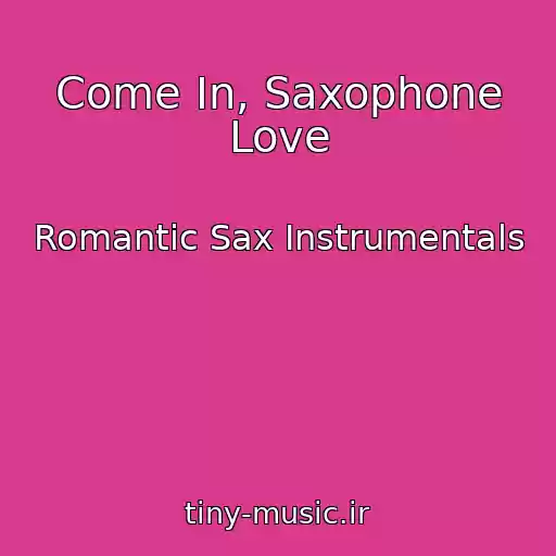 کاور آهنگ Come In, Saxophone Love از Romantic Sax Instrumentals