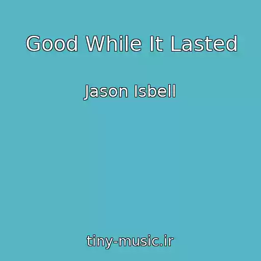 کاور آهنگ Good While It Lasted از Jason Isbell