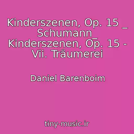 کاور آهنگ Kinderszenen, Op. 15 _ Schumann_ Kinderszenen, Op. 15 - Vii. Träumerei از Daniel Barenboim