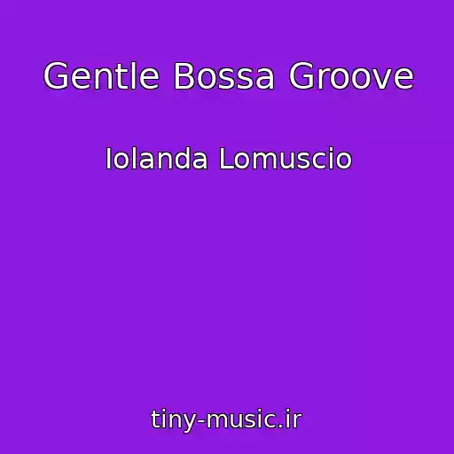 کاور آهنگ Gentle Bossa Groove از Iolanda Lomuscio