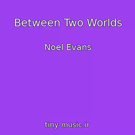 کاور آهنگ Between Two Worlds از Noel Evans