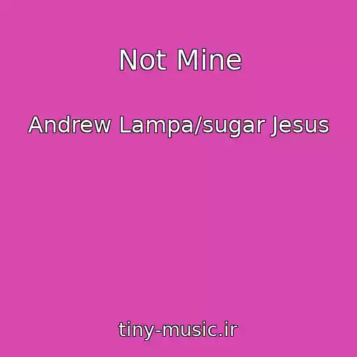 کاور آهنگ Not Mine از Andrew Lampa/sugar Jesus