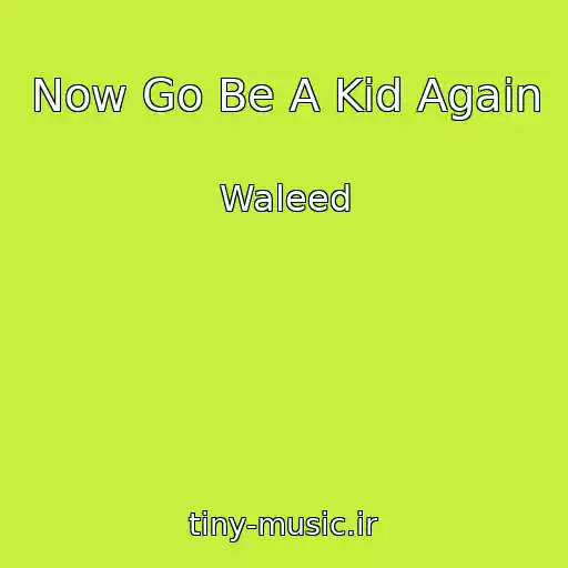 کاور آهنگ Now Go Be A Kid Again از Waleed