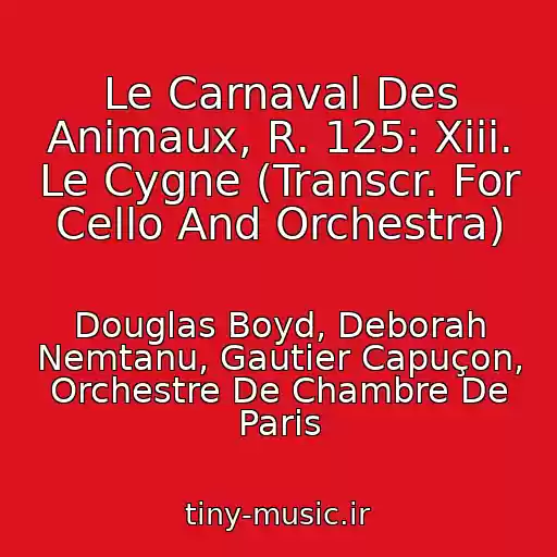 کاور آهنگ Le Carnaval Des Animaux, R. 125: Xiii. Le Cygne (Transcr. For Cello And Orchestra) از Douglas Boyd, Deborah Nemtanu, Gautier Capuçon, Orchestre De Chambre De Paris