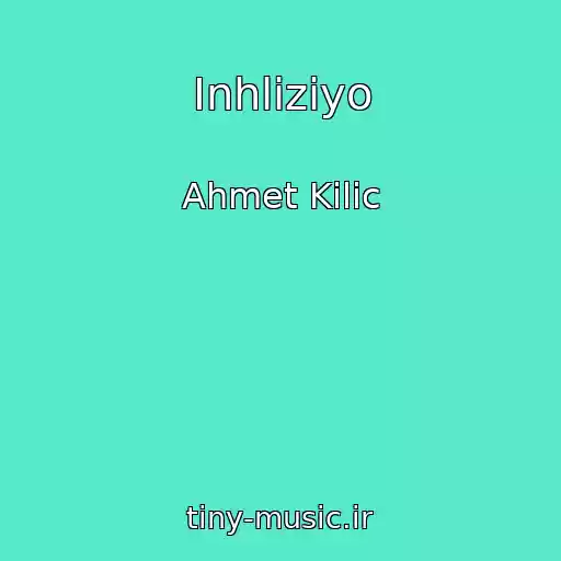 کاور آهنگ Inhliziyo از Ahmet Kilic
