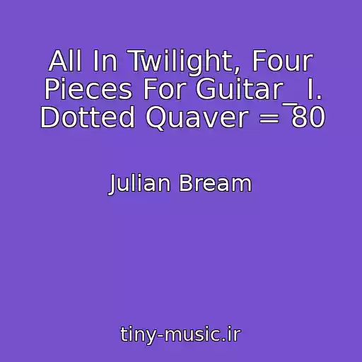 کاور آهنگ All In Twilight, Four Pieces For Guitar_ I. Dotted Quaver = 80 از Julian Bream