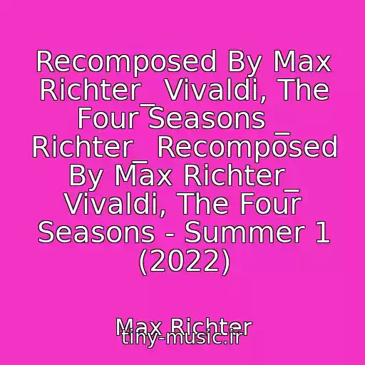 کاور آهنگ Recomposed By Max Richter_ Vivaldi, The Four Seasons _ Richter_ Recomposed By Max Richter_ Vivaldi, The Four Seasons - Summer 1 (2022) از Max Richter