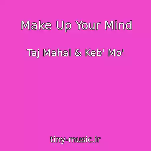 کاور آهنگ Make Up Your Mind از Taj Mahal & Keb' Mo'