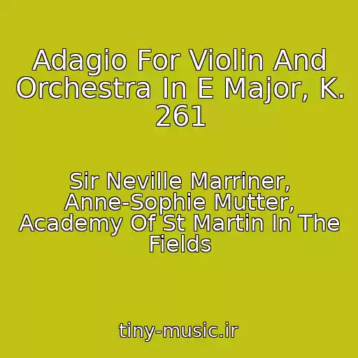کاور آهنگ Adagio For Violin And Orchestra In E Major, K. 261 از Sir Neville Marriner, Anne-Sophie Mutter, Academy Of St Martin In The Fields