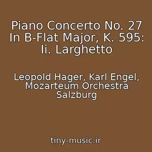 کاور آهنگ Piano Concerto No. 27 In B-Flat Major, K. 595: Ii. Larghetto از Leopold Hager, Karl Engel, Mozarteum Orchestra Salzburg