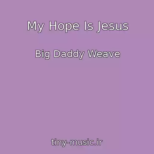 کاور آهنگ My Hope Is Jesus از Big Daddy Weave