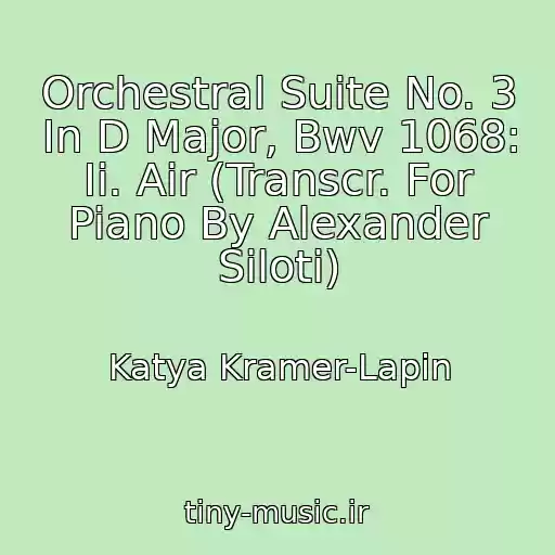 کاور آهنگ Orchestral Suite No. 3 In D Major, Bwv 1068: Ii. Air (Transcr. For Piano By Alexander Siloti) از Katya Kramer-Lapin