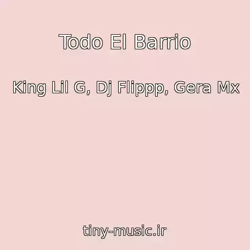 کاور آهنگ Todo El Barrio از King Lil G, Dj Flippp, Gera Mx