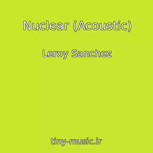 کاور آهنگ Nuclear (Acoustic) از Leroy Sanchez