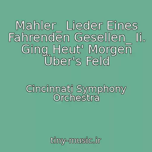 کاور آهنگ Mahler_ Lieder Eines Fahrenden Gesellen_ Ii. Ging Heut' Morgen Über's Feld از Cincinnati Symphony Orchestra