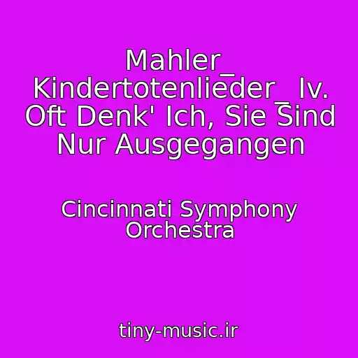 کاور آهنگ Mahler_ Kindertotenlieder_ Iv. Oft Denk' Ich, Sie Sind Nur Ausgegangen از Cincinnati Symphony Orchestra