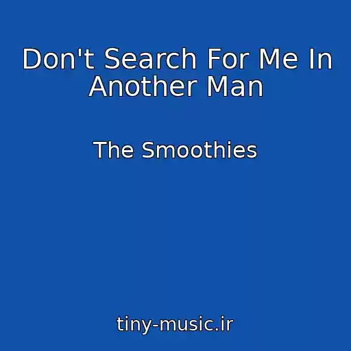 کاور آهنگ Don't Search For Me In Another Man از The Smoothies