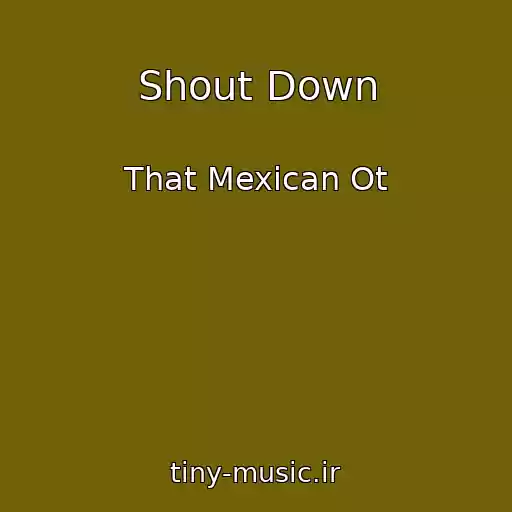 کاور آهنگ Shout Down از That Mexican Ot