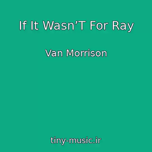 کاور آهنگ If It Wasn’T For Ray از Van Morrison