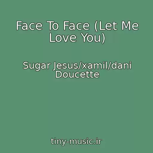 کاور آهنگ Face To Face (Let Me Love You) از Sugar Jesus/xamil/dani Doucette