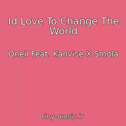 کاور آهنگ Id Love To Change The World از Oneil Feat. Kanvise X Smola