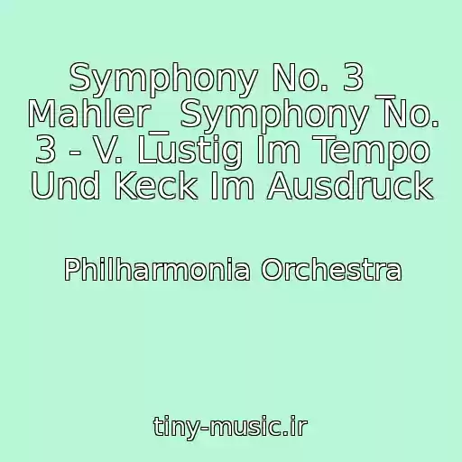 کاور آهنگ Symphony No. 3 _ Mahler_ Symphony No. 3 - V. Lustig Im Tempo Und Keck Im Ausdruck از Philharmonia Orchestra