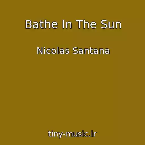 کاور آهنگ Bathe In The Sun از Nicolas Santana