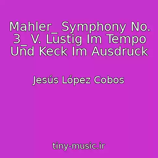 کاور آهنگ Mahler_ Symphony No. 3_ V. Lustig Im Tempo Und Keck Im Ausdruck از Jesús López Cobos