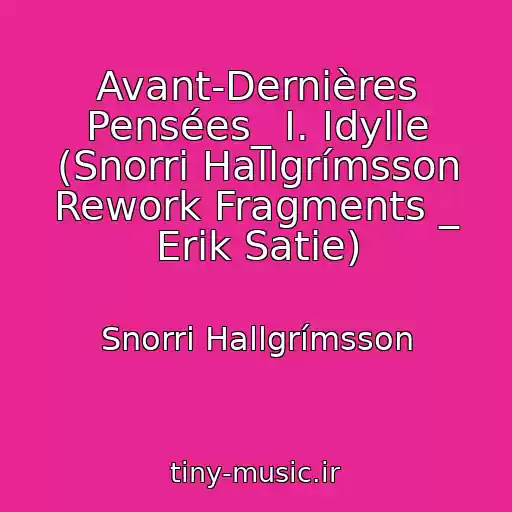 کاور آهنگ Avant-Dernières Pensées_ I. Idylle (Snorri Hallgrímsson Rework Fragments _ Erik Satie) از Snorri Hallgrímsson