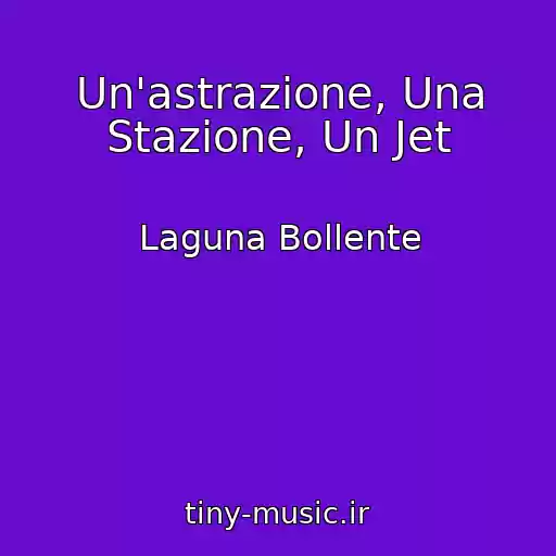 کاور آهنگ Un'astrazione, Una Stazione, Un Jet از Laguna Bollente