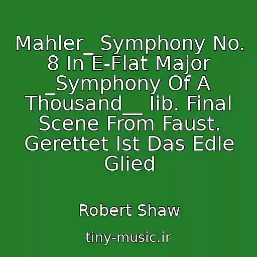کاور آهنگ Mahler_ Symphony No. 8 In E-Flat Major _Symphony Of A Thousand__ Iib. Final Scene From Faust. Gerettet Ist Das Edle Glied از Robert Shaw