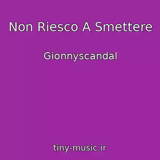 کاور آهنگ Non Riesco A Smettere از Gionnyscandal