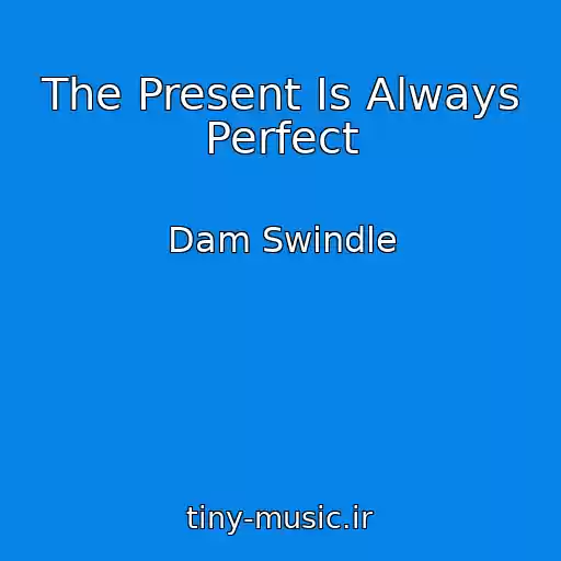 کاور آهنگ The Present Is Always Perfect از Dam Swindle
