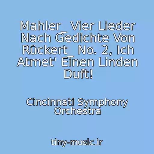 کاور آهنگ Mahler_ Vier Lieder Nach Gedichte Von Rückert_ No. 2, Ich Atmet' Einen Linden Duft! از Cincinnati Symphony Orchestra